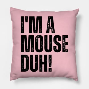 I'm A Mouse, Duh! Pillow