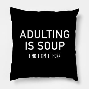 Adulting Is Soup And I Am A Fork Pillow