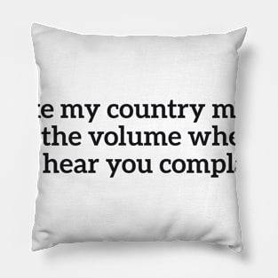 I like my country music at the volume where I can't hear you complaining Pillow