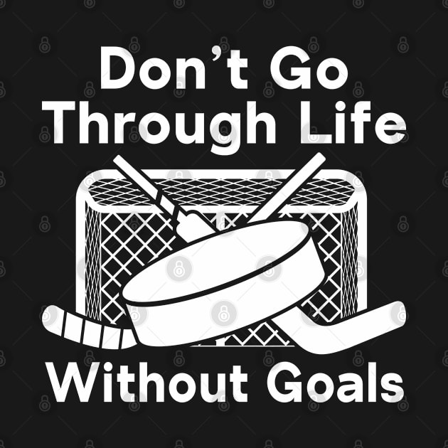 Don't Go Through Life Without Goals Funny Hockey by White Martian