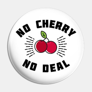 No Cherry No Deal Pin