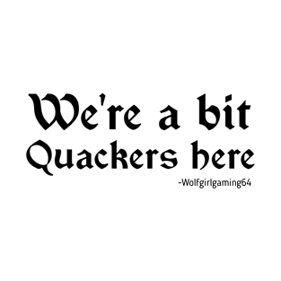 We're a bit quackers here. Twitch streamer quote T-Shirt