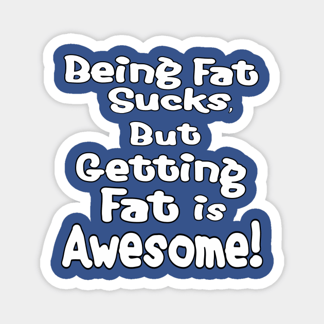 Getting Fat is Awesome! Magnet by Almost Normal