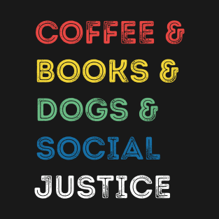 Books And Coffee And Dogs And Social Justice T-Shirt