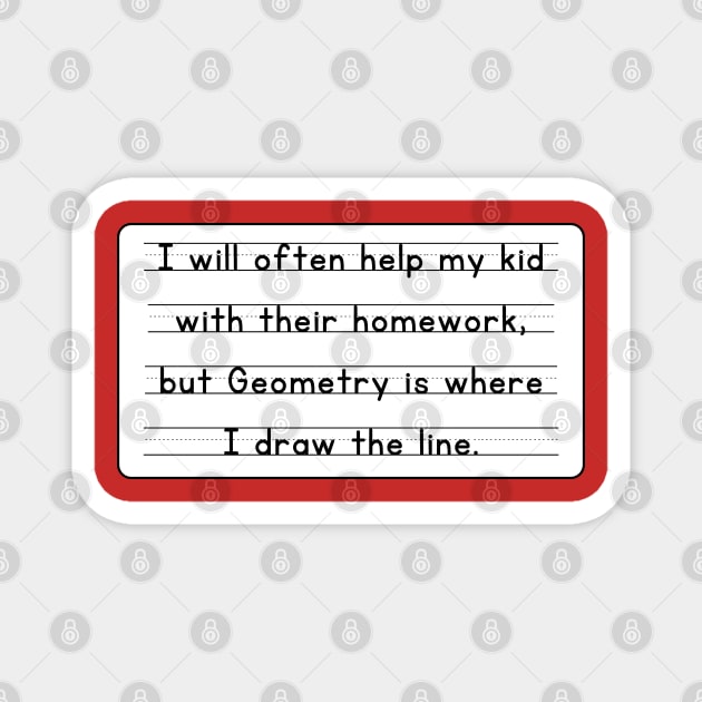 I Will Often Help My Kid With Their Homework But Geometry Is Where I Draw The Line Funny Pun / Dad Joke Design Sticker Version (MD23Frd0019) Magnet by Maikell Designs