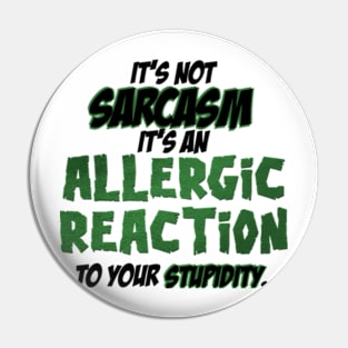 It’s not sarcasm it’s an allergic reaction to your stupidity Pin