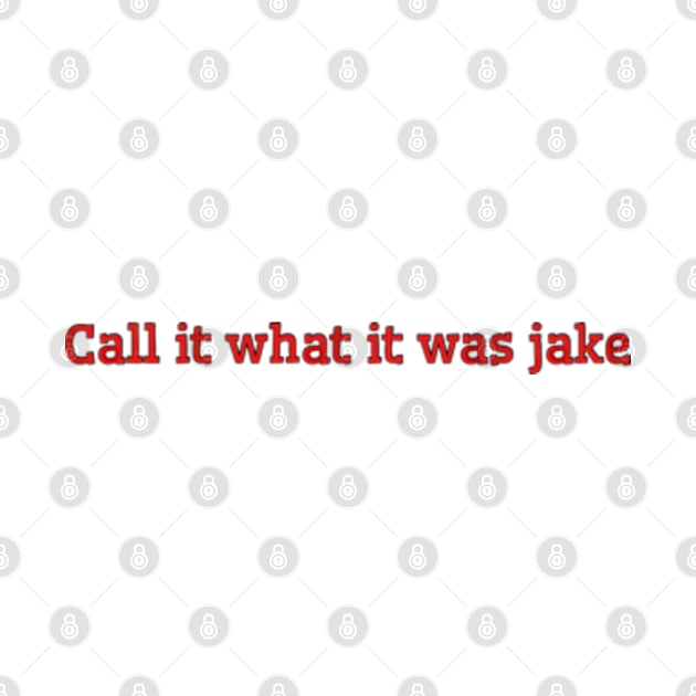 Call It What It Was Jake by Biscuit25