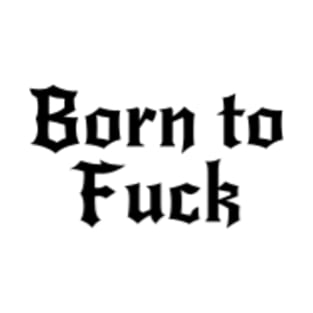 Born to Fuck T-Shirt