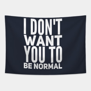 I Don't Want You To Be Normal Tapestry