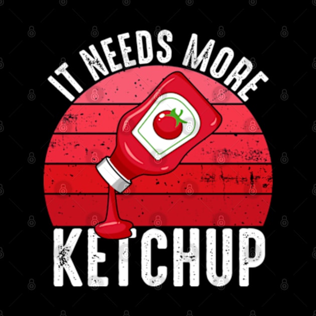 It Needs More Ketchup Funny Catsup Condiment Lovers by Atelier Djeka