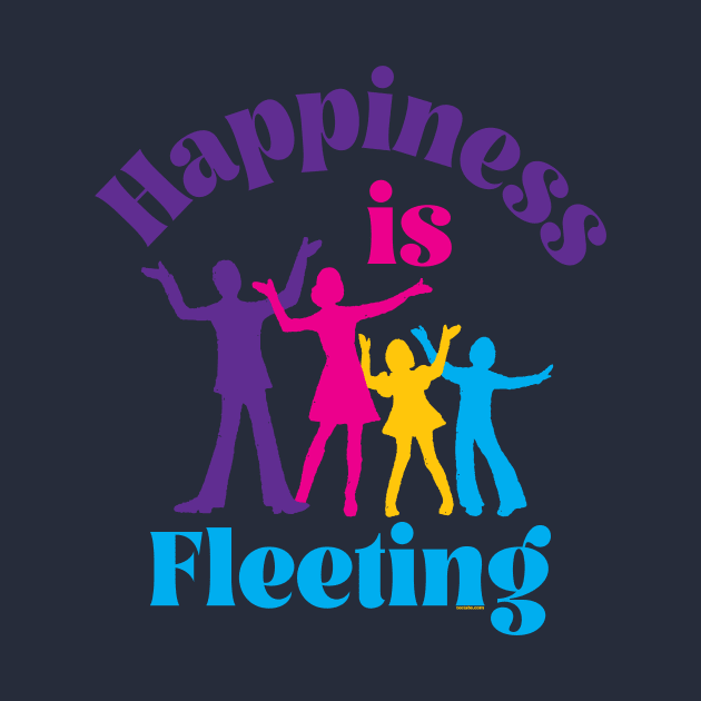 Happiness Is Fleeting by TeeLabs