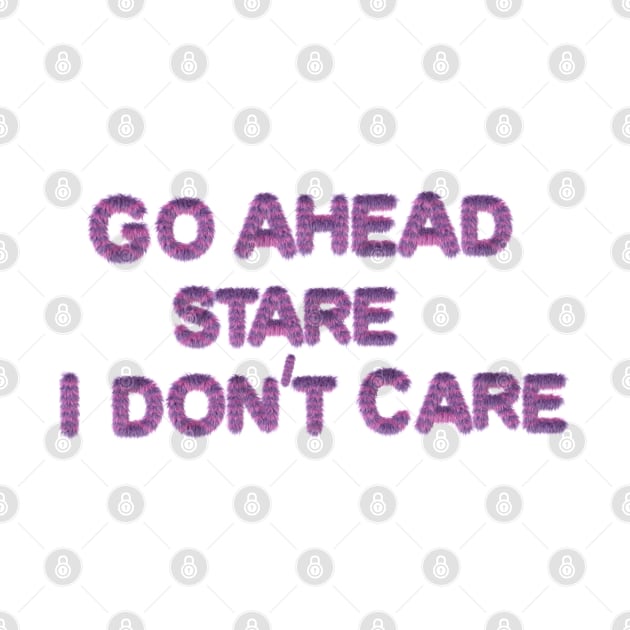 GO AHEAD STARE I DON'T CARE by EmoteYourself