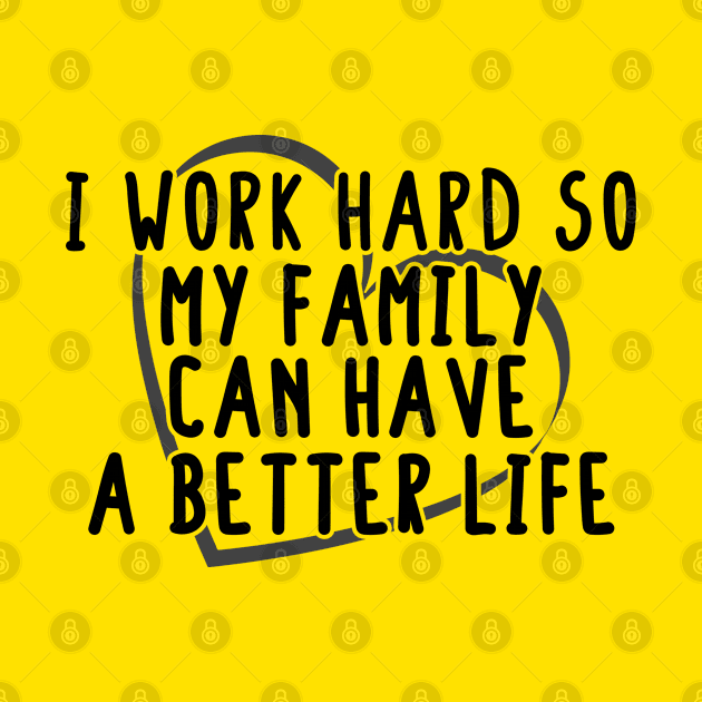 i work hard so my family can have a better life funny family Quotes Gifts with heart by BijStore