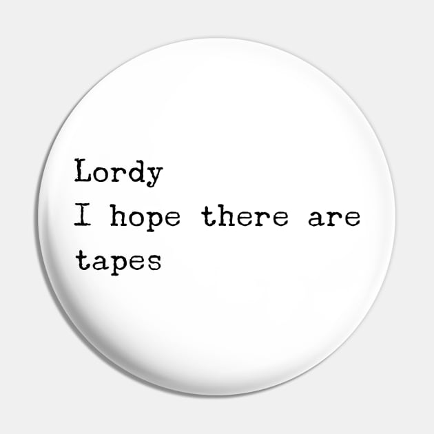 Lordy I Hope there are Tapes Pin by mivpiv