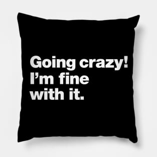 Going crazy! I'm fine with it. Pillow