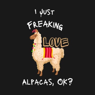 I Just Freaking Love Alpacas, Ok? - funny shirt T-Shirt