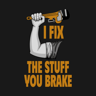 I Fix The Stuff You Brake Proud Handyman T-Shirt