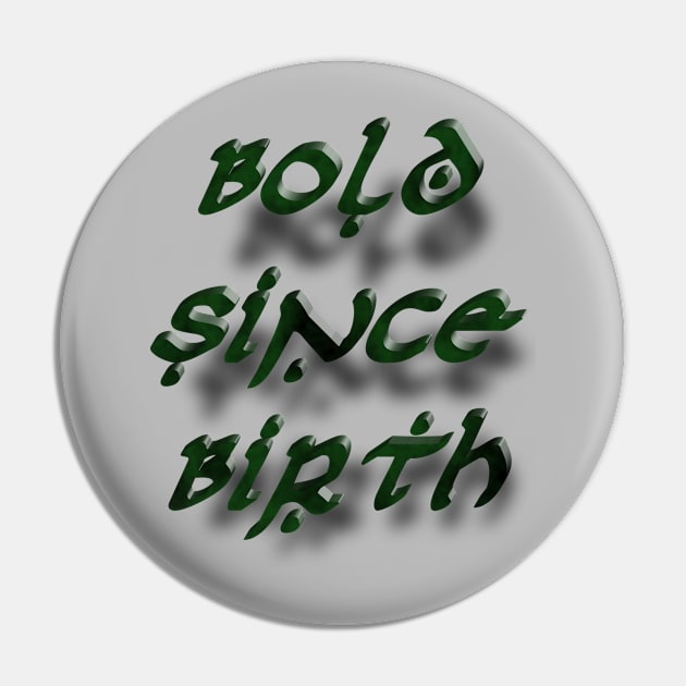 Bold Since Birth Pin by djmrice