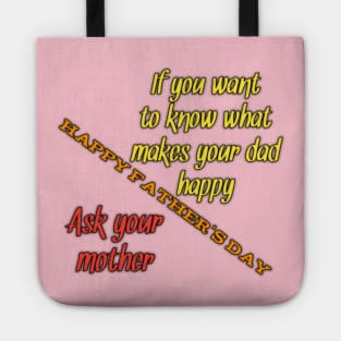 Want to know what makes your dad happy, ask your mun, happy fathers day Tote