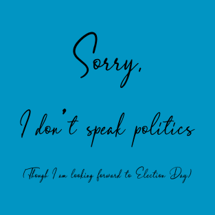 Sorry, I don't speak politics T-Shirt