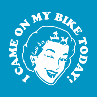 I Came on my Bike Today T-Shirt