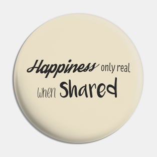 Happiness only real when shared Pin