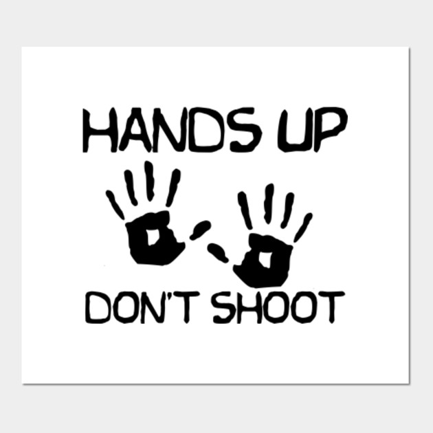 Limited Edition Exclusive Hands Up Don T Shoot Hands Up Dont Shoot Posters And Art Prints Teepublic