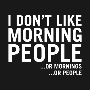 I Don't Like Morning People (...Or Mornings ...Or People) T-Shirt