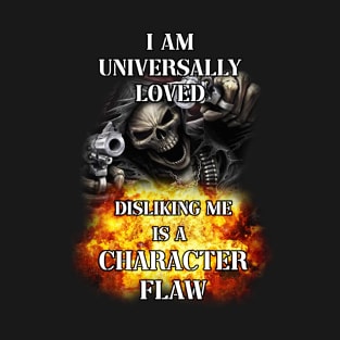 i am universally loved disliking me is a character flaw T-Shirt