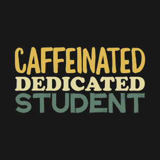 Caffeinated Dedicated Student T-Shirt