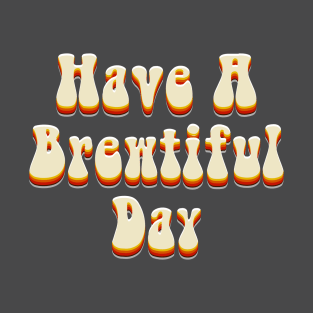 Have a brewtiful day! beer T-Shirt