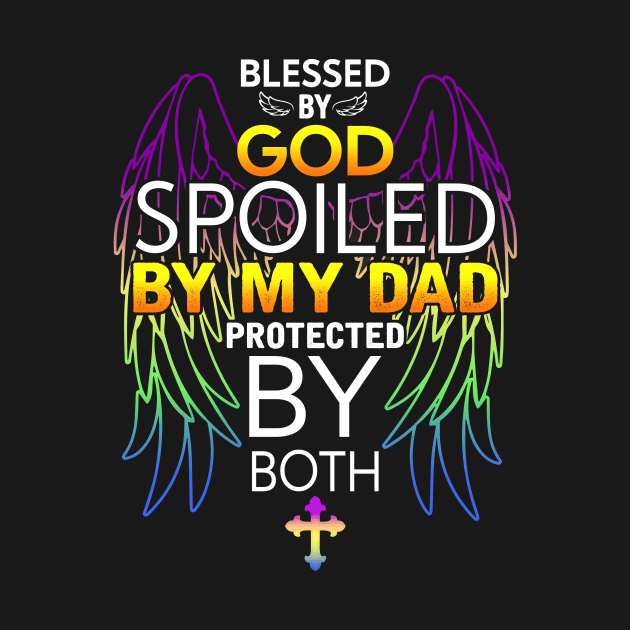 Blessed by god spoiled by My dad protected by both by TEEPHILIC