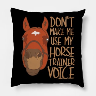 Don't Make Me Use My Horse Trainer Voice Pillow