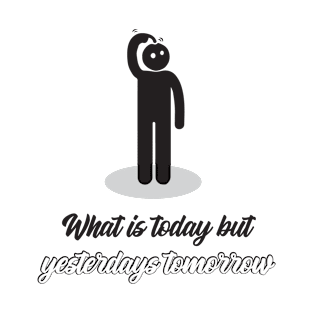 What is Today but Yesterdays Tomorrow? T-Shirt