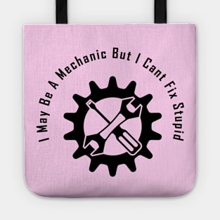 I May Be A Mechanic But I Cant Fix Stupid, Funny gift for mechanic Tote