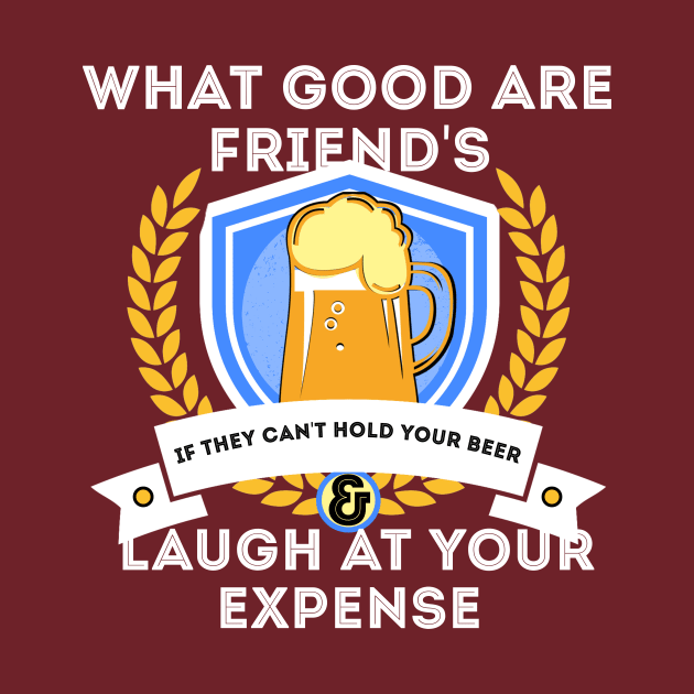 What Good Are Friends Hold My Beer by NTF Amber