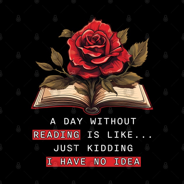 A Day Without Reading Is Like Just Kidding I Have No Idea by PaulJus