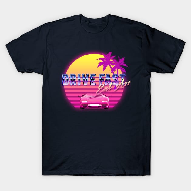Drive Fast Eat Ass T-Shirt Drive Fast Eat Ass T-Shirt