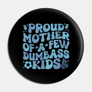 Proud Mother Of A Few Dumb Ass Kids Pin