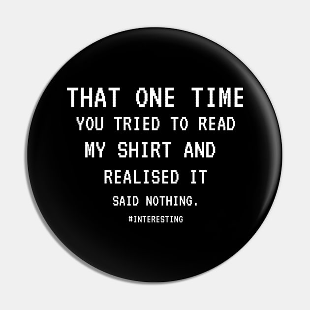 That One Time YOU TRIED TO READ MY SHIRT AND REALISED IT SAID NOTHING, FUNNY SARCASM, FUNNYTEE, SARCASM LOVER, HUMOR Pin by Kittoable