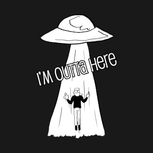 I'm outta here - alien abduction T-Shirt