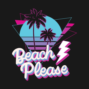 Beach Please 80s Saying T-Shirt