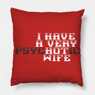 I Have A Very Psychotic Hot Wife Funny Husband Pillow