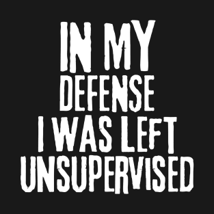 I Was Left Unsupervised T-Shirt