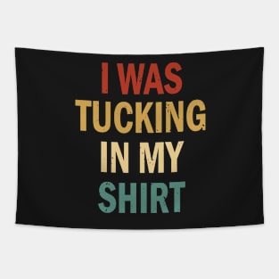 I Was Tucking In My Shirt - Funny Tucking In My Saying Tapestry