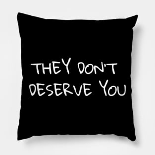 They Don't Deserve You Pillow