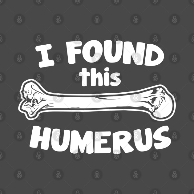 I Found This Humerus by DetourShirts