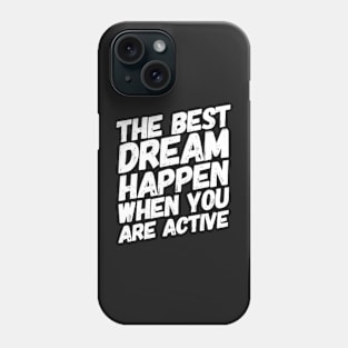 The Best Dream Happen When You Are Active Phone Case