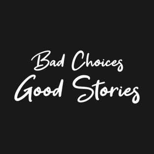 Bad Choices Good Stories T-Shirt