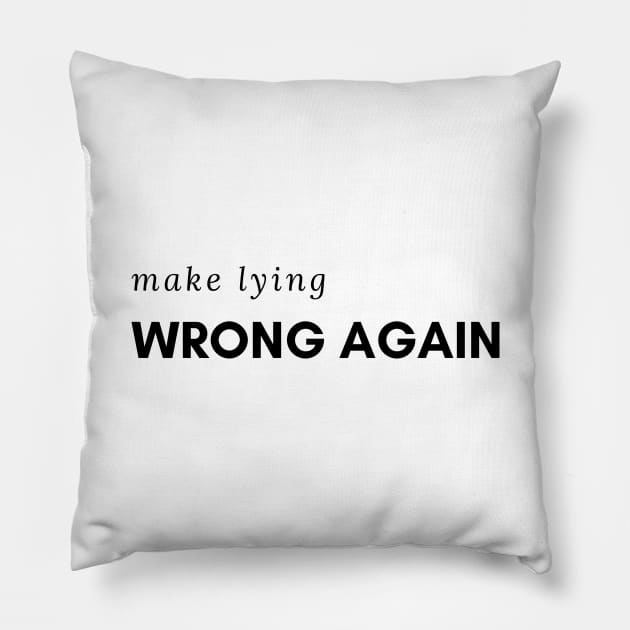 Make Lying Wrong Again For A Trump Resistant Pillow by shirtastical